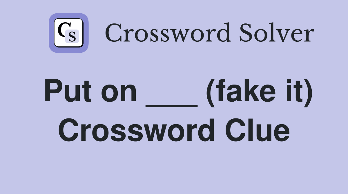 Put on ___ (fake it) Crossword Clue