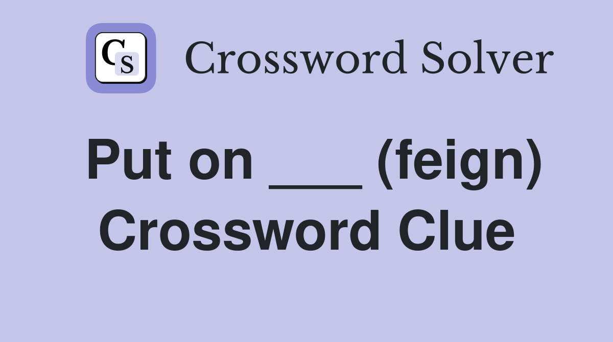 Put on ___ (feign) Crossword Clue