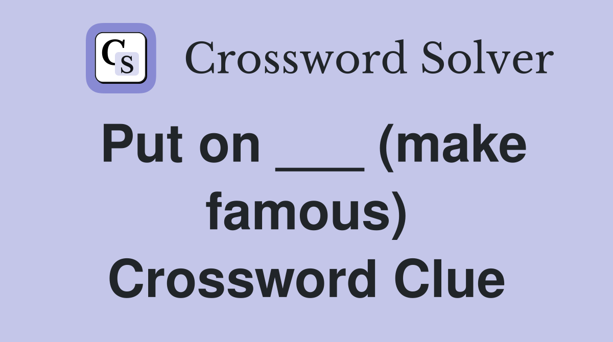 Put on ___ (make famous) Crossword Clue