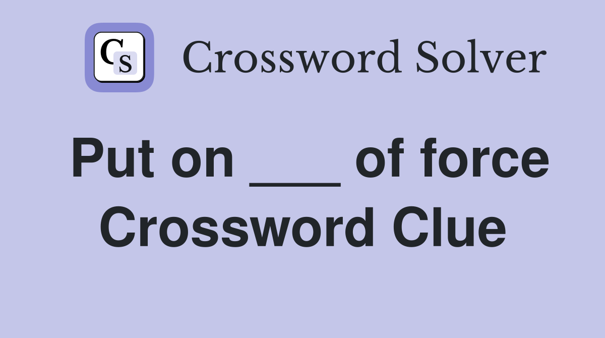 Put on ___ of force Crossword Clue