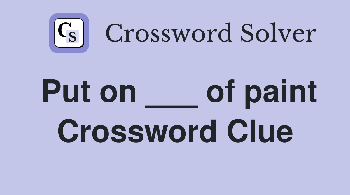 Put on ___ of paint Crossword Clue