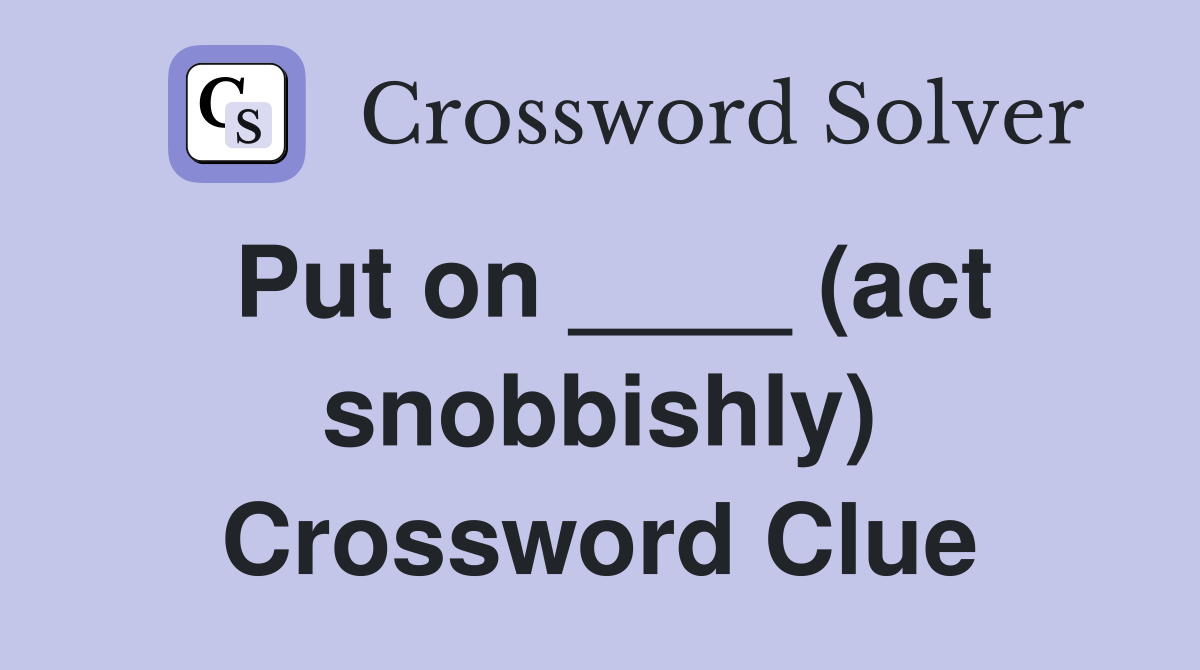 Put on ____ (act snobbishly) Crossword Clue