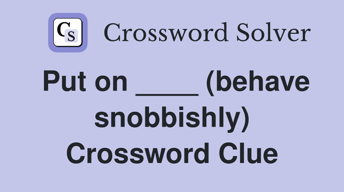 Put on ____ (behave snobbishly) Crossword Clue