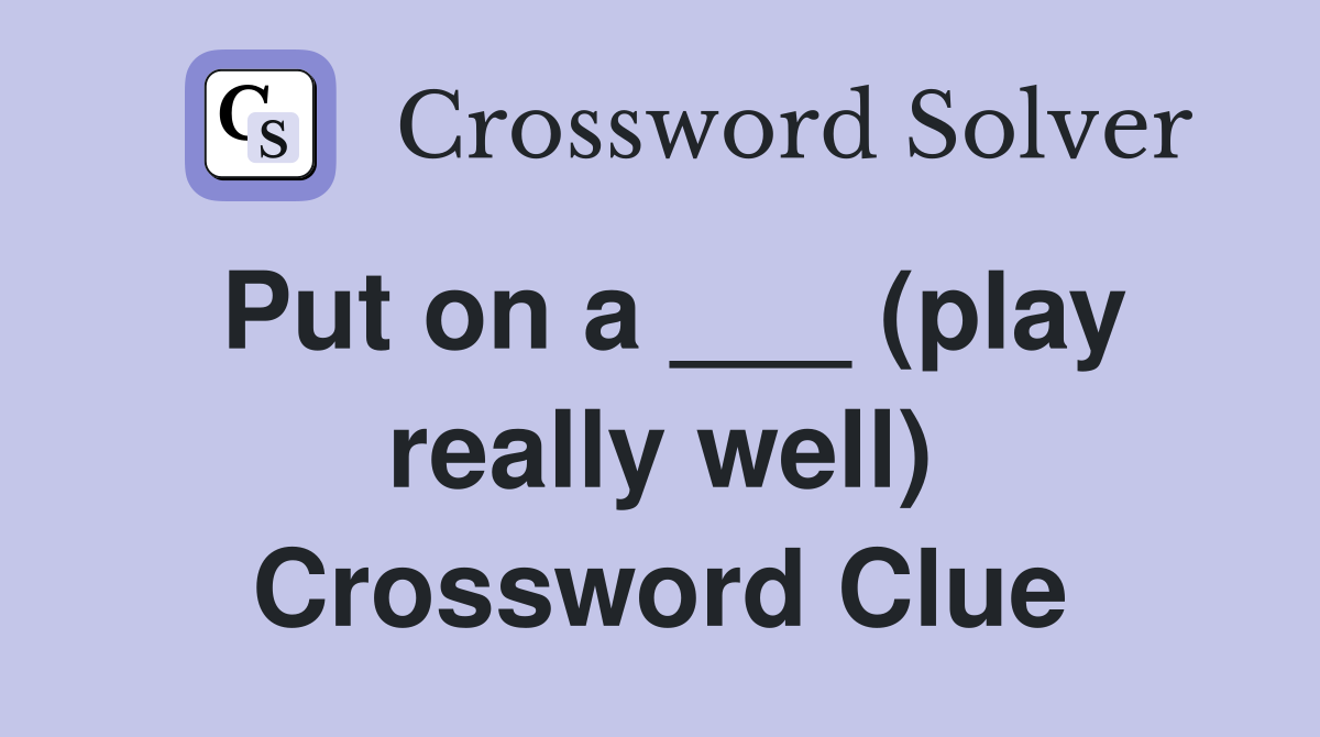 Put on a ___ (play really well) Crossword Clue