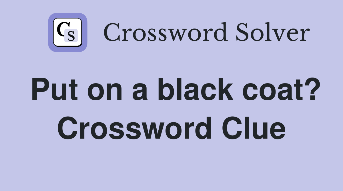 Put on a black coat? Crossword Clue