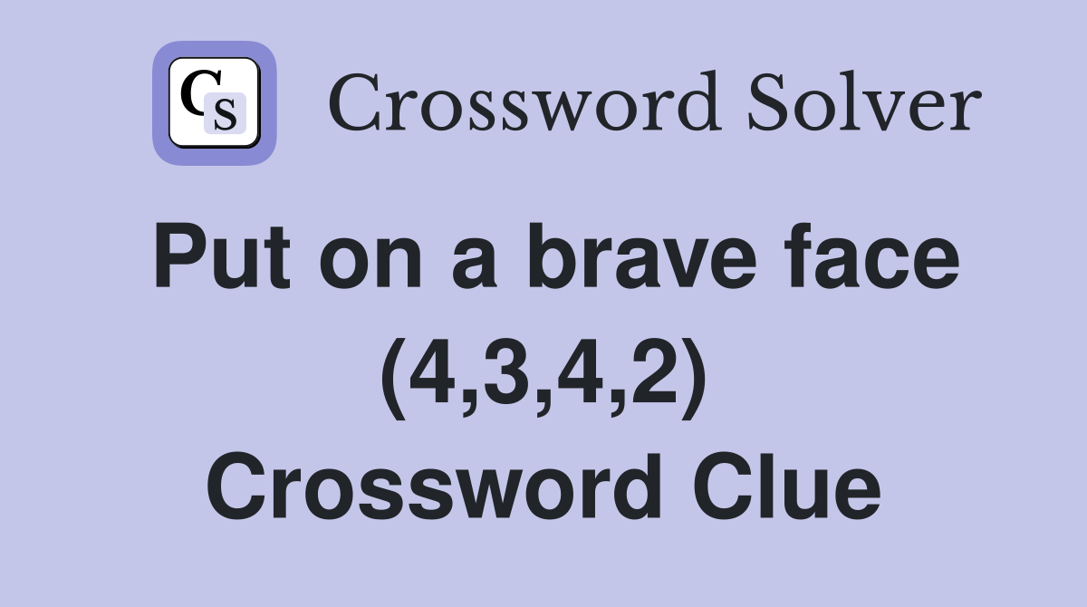 Put on a brave face (4,3,4,2) Crossword Clue