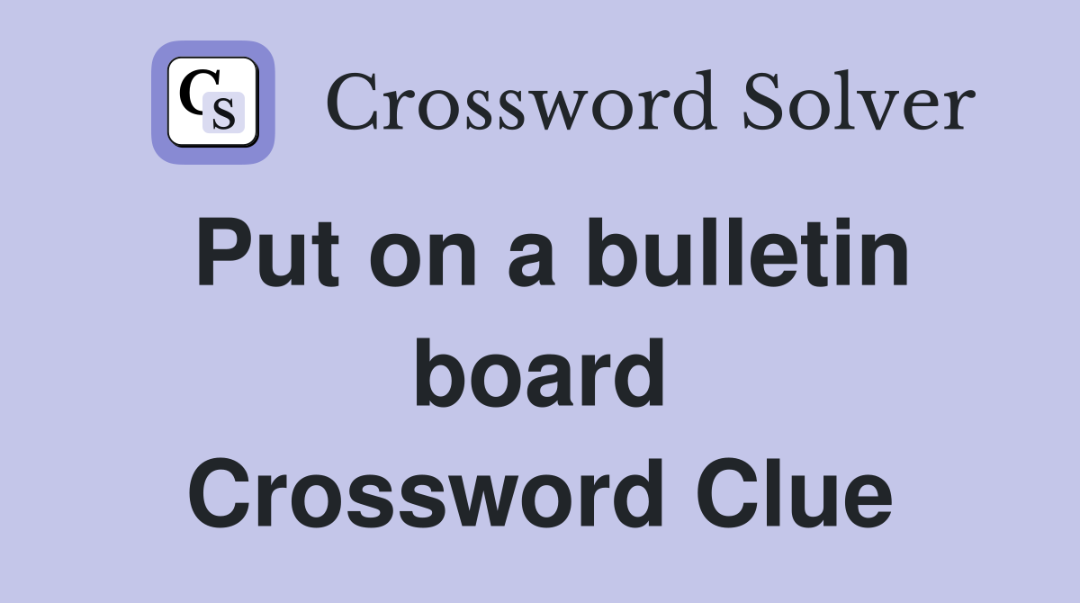 Put on a bulletin board Crossword Clue