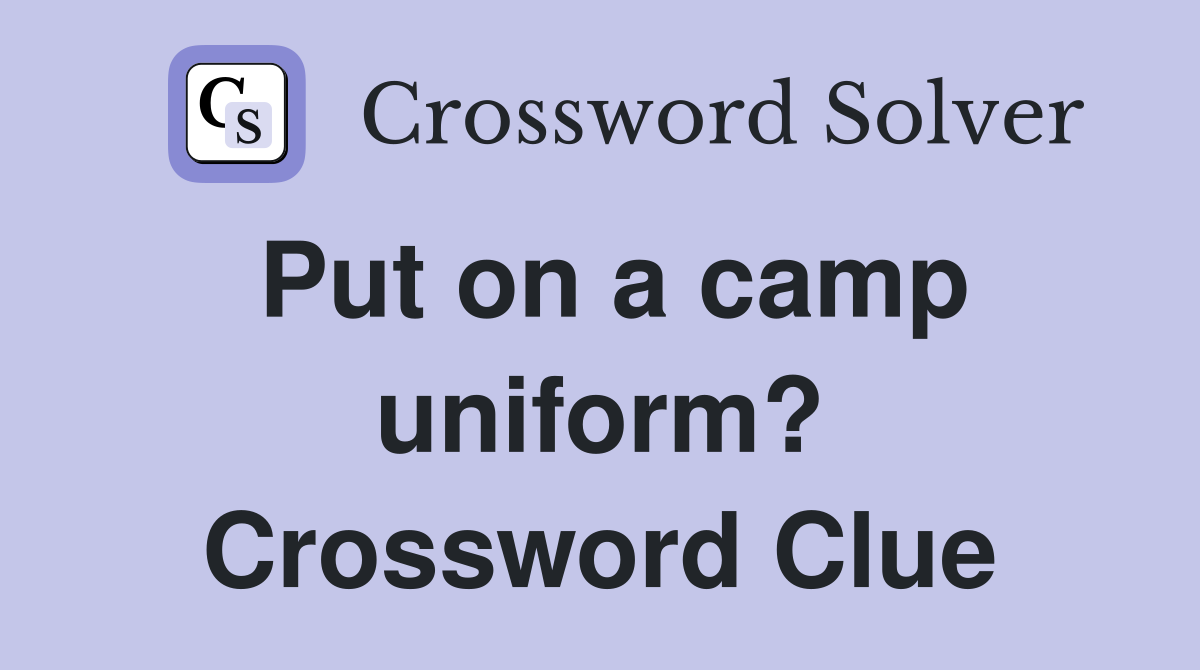 Put on a camp uniform? Crossword Clue