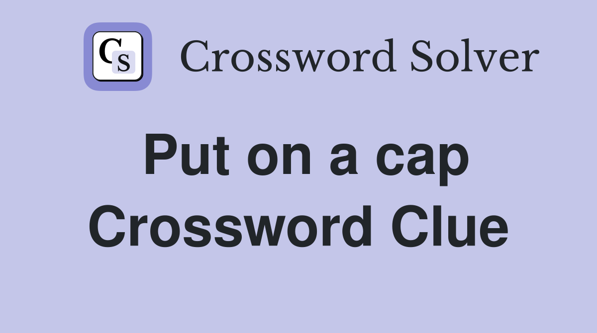 Put on a cap Crossword Clue