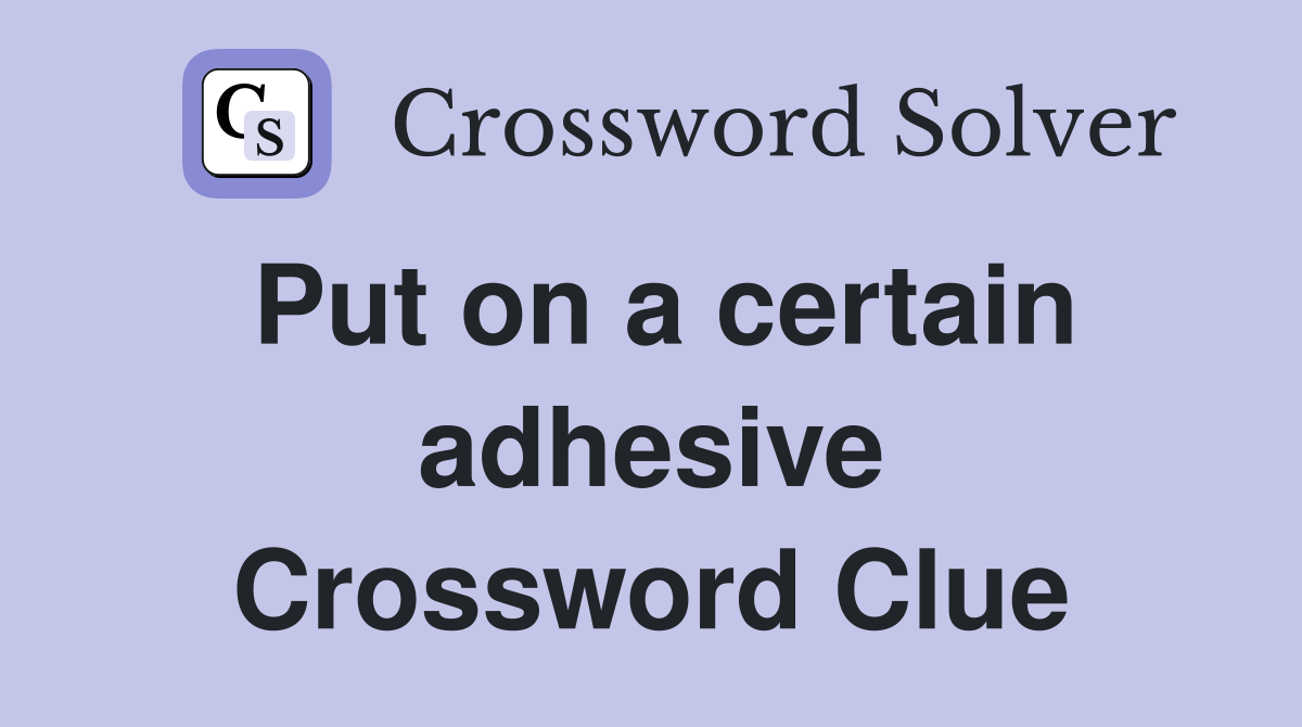 Put on a certain adhesive Crossword Clue