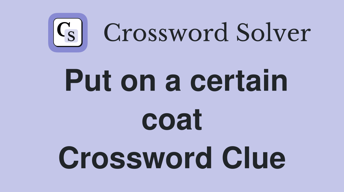 Put on a certain coat Crossword Clue