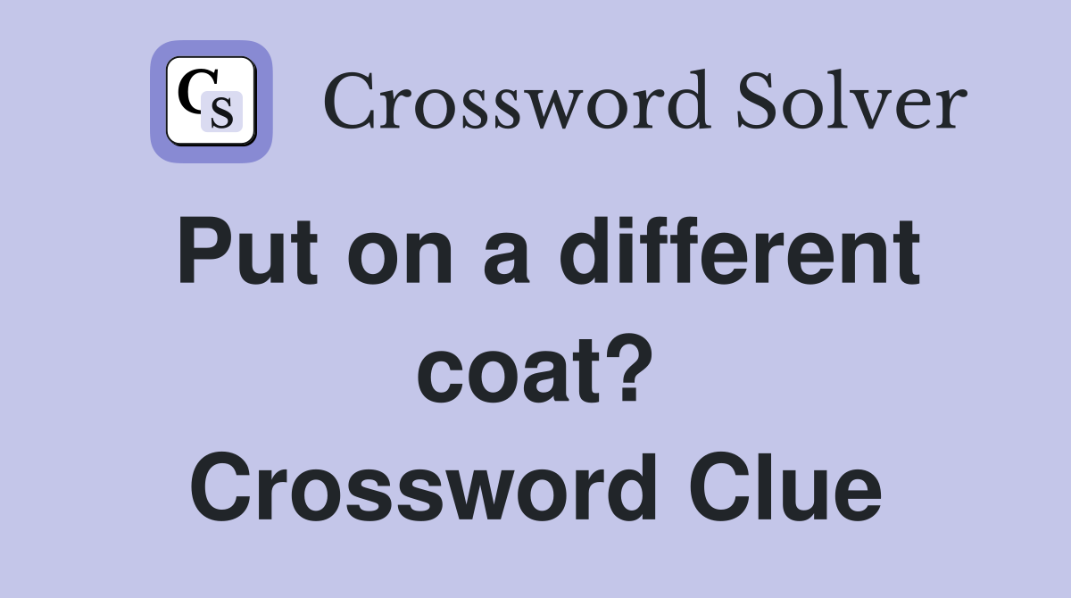 Put on a different coat? Crossword Clue
