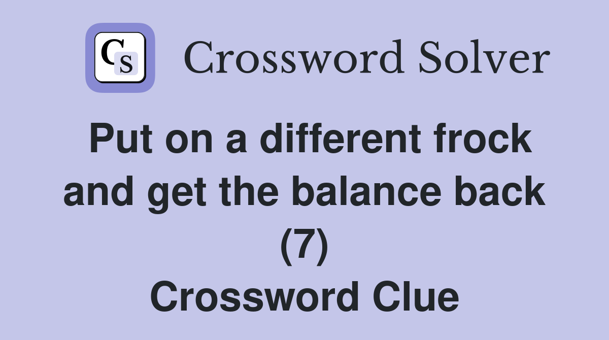 Put on a different frock and get the balance back (7) Crossword Clue