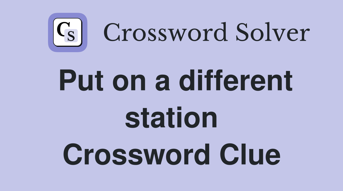 Put on a different station Crossword Clue