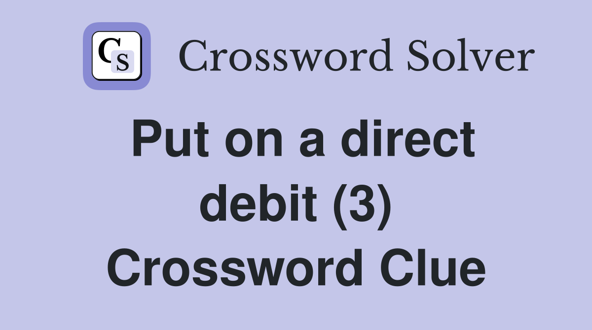 Put on a direct debit (3) Crossword Clue