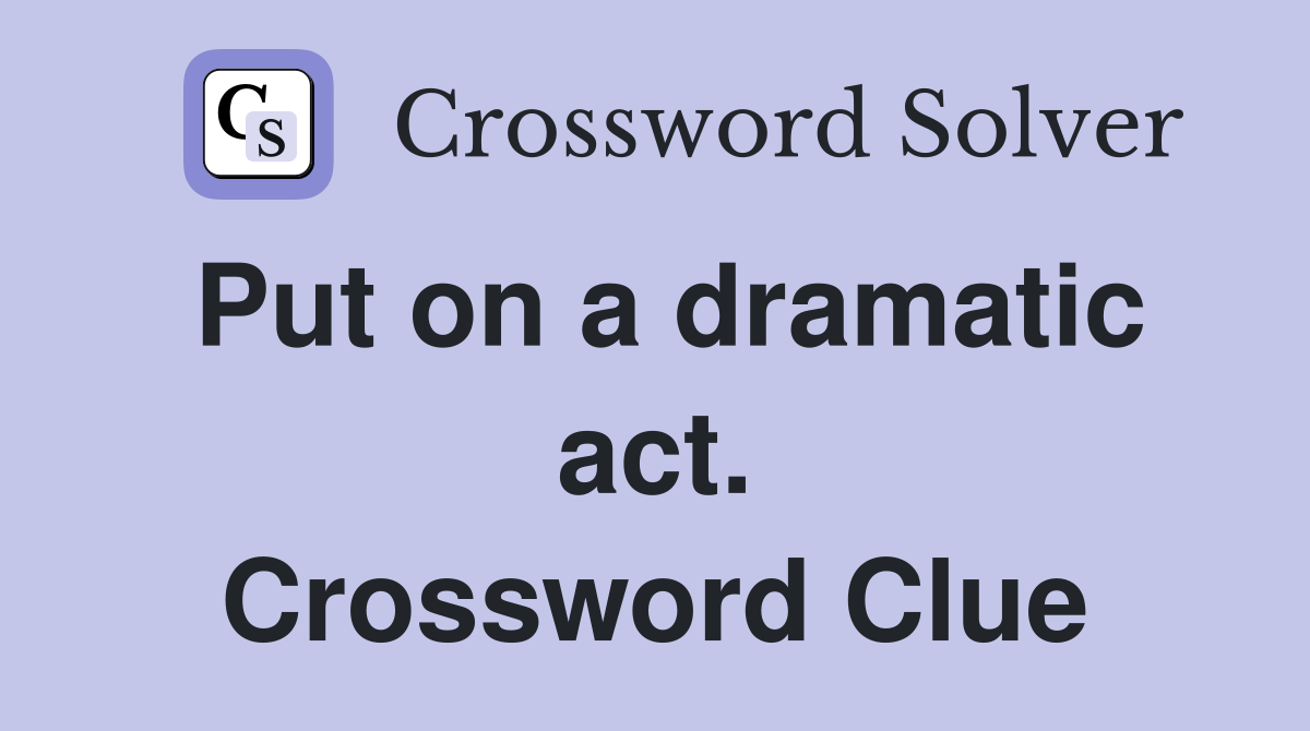 Put on a dramatic act. Crossword Clue