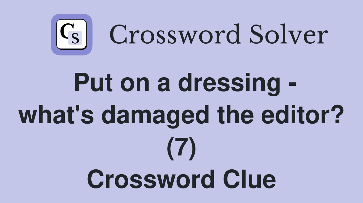 Put on a dressing - what's damaged the editor? (7) Crossword Clue