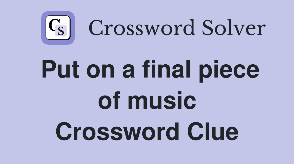 Put on a final piece of music Crossword Clue
