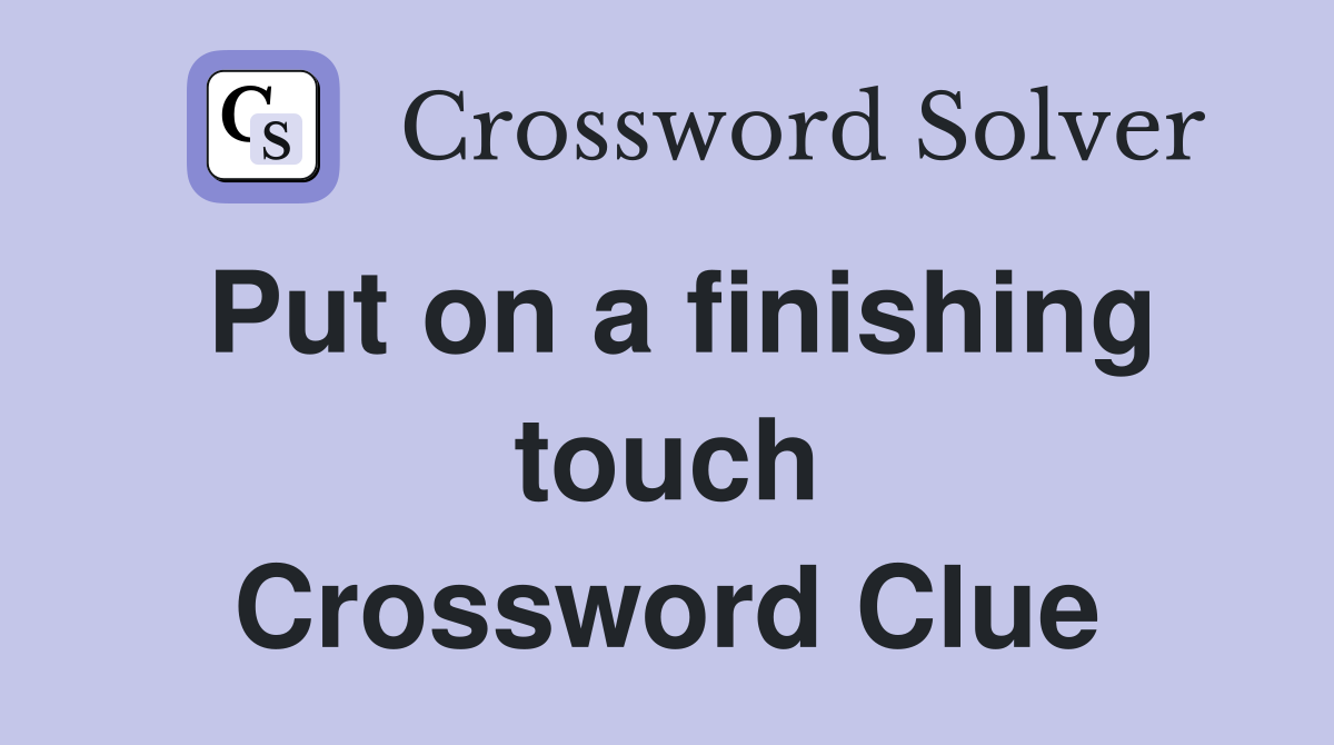 Put on a finishing touch Crossword Clue