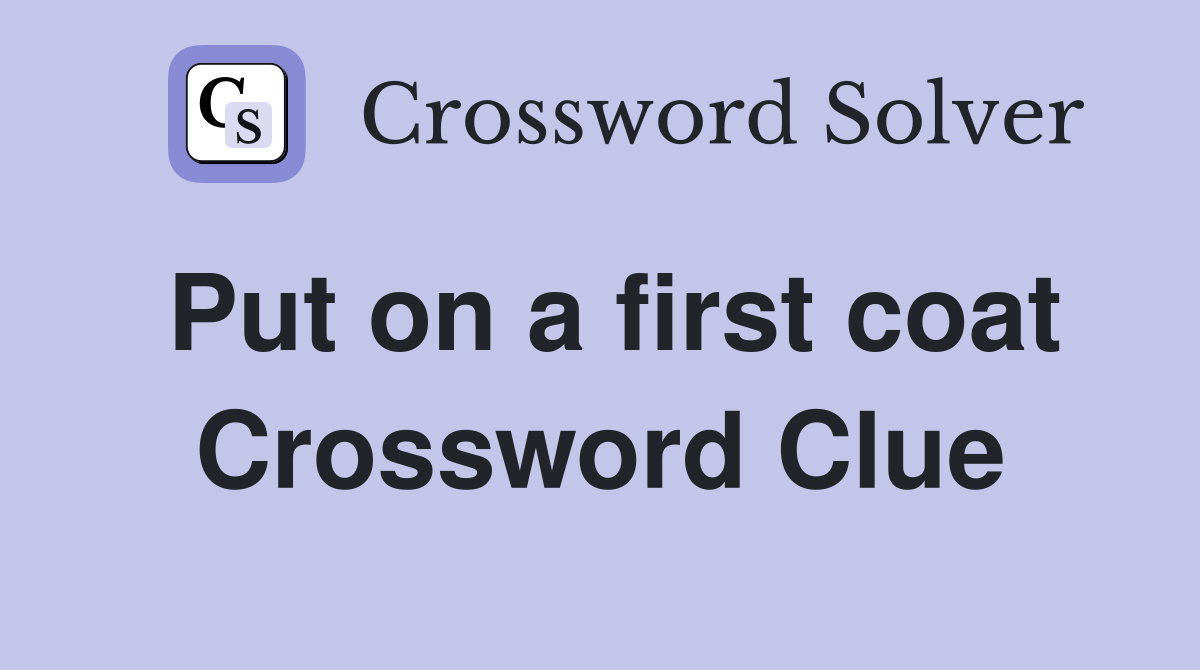 Put on a first coat Crossword Clue
