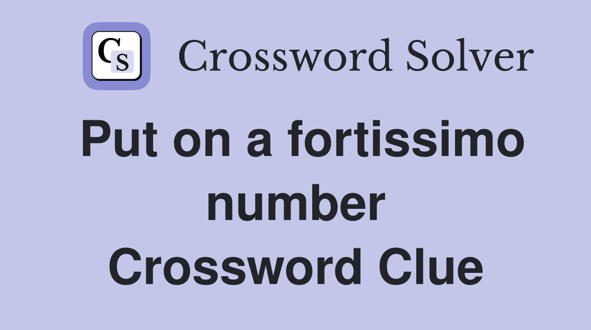 Put on a fortissimo number Crossword Clue