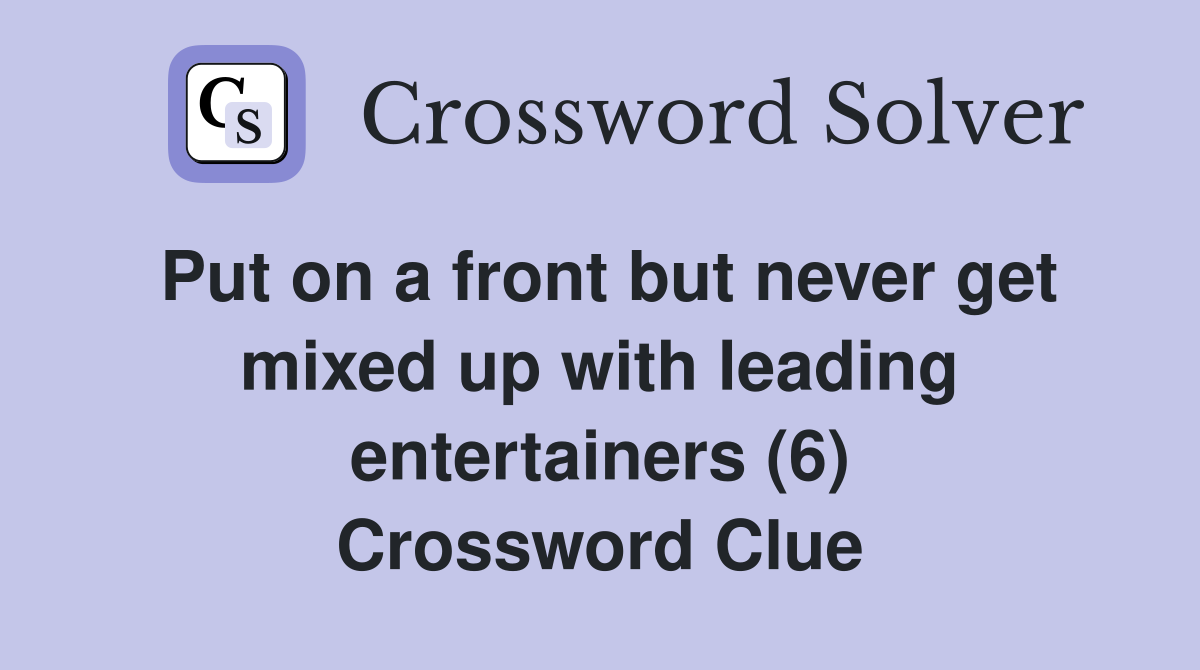 Put on a front but never get mixed up with leading entertainers (6) Crossword Clue