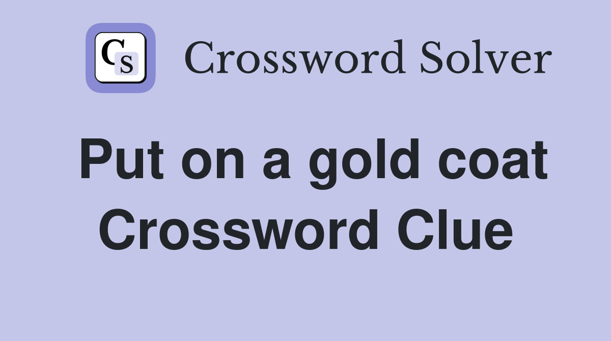 Put on a gold coat Crossword Clue