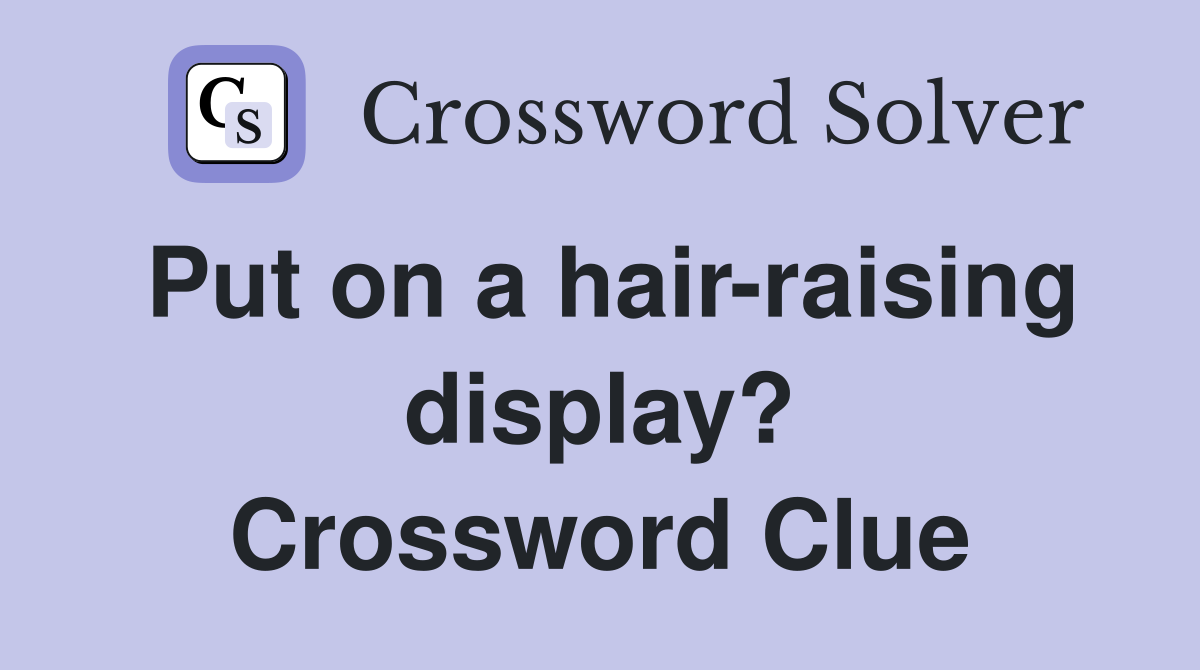 Put on a hair-raising display? Crossword Clue