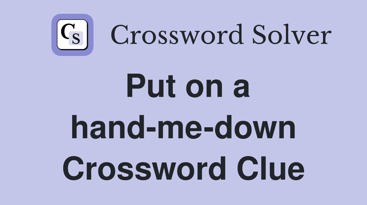 Put on a hand-me-down Crossword Clue