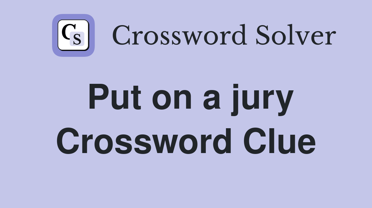 Put on a jury Crossword Clue