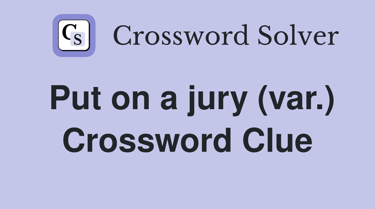 Put on a jury (var.) Crossword Clue