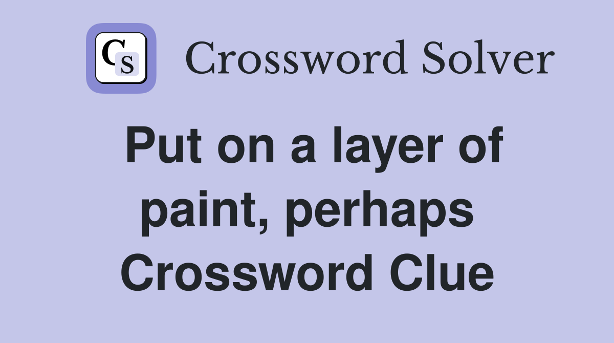 Put on a layer of paint, perhaps Crossword Clue