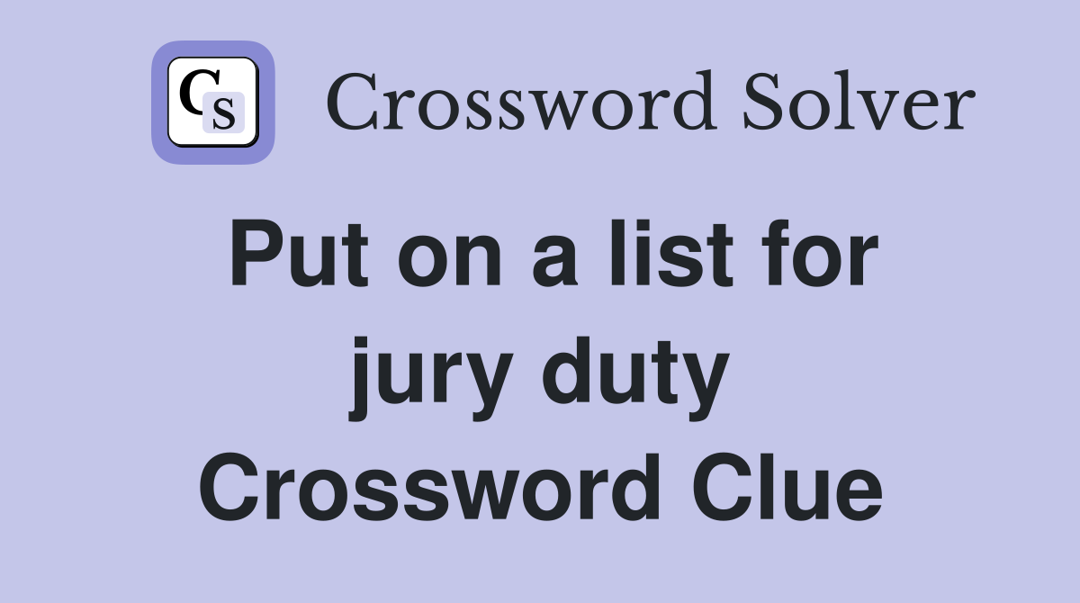 Put on a list for jury duty Crossword Clue