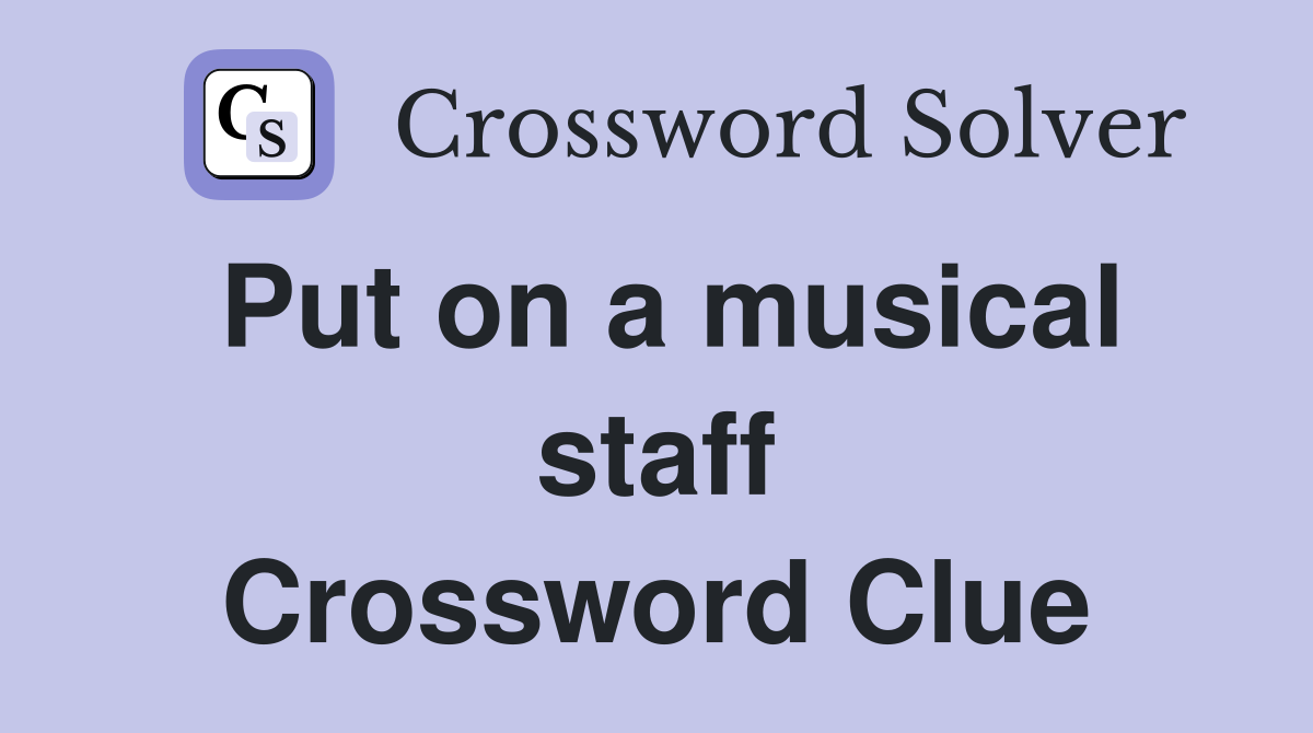 Put on a musical staff Crossword Clue
