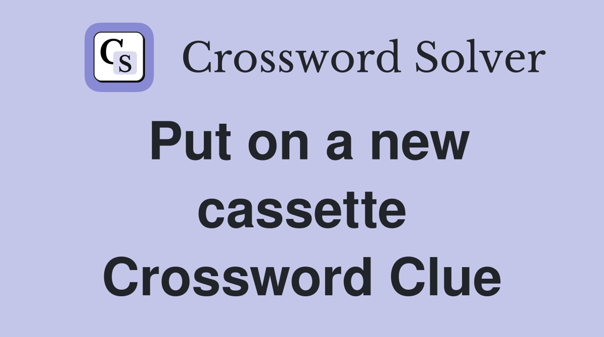 Put on a new cassette Crossword Clue