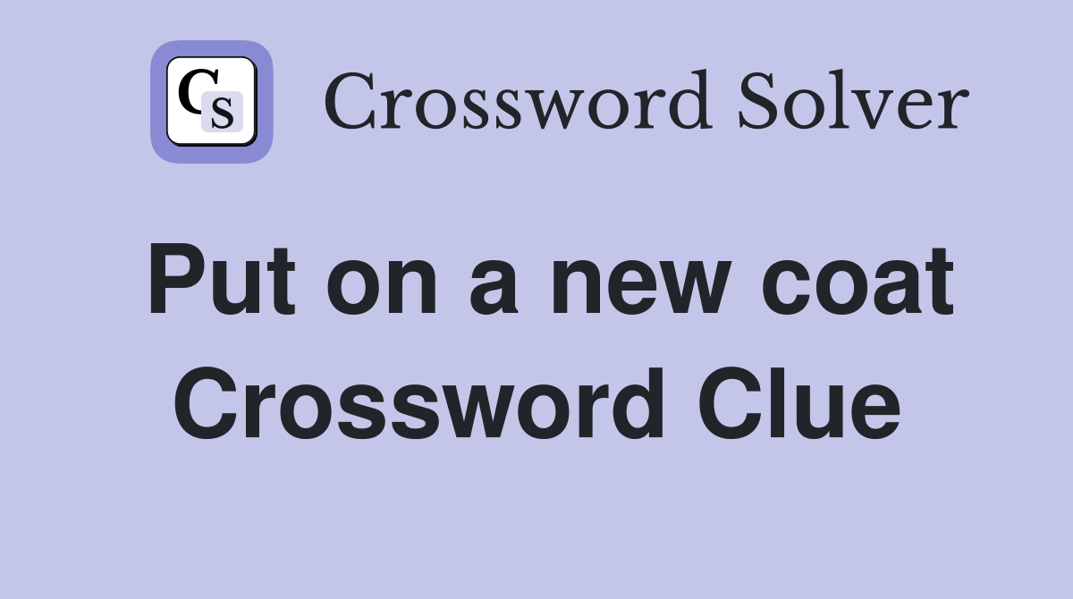 Put on a new coat Crossword Clue