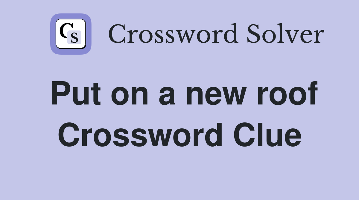Put on a new roof Crossword Clue