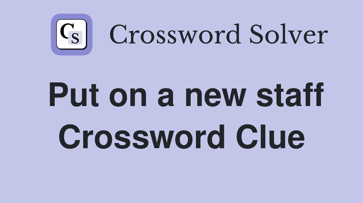 Put on a new staff Crossword Clue