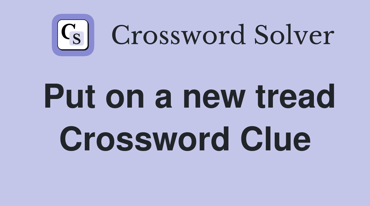 Put on a new tread Crossword Clue