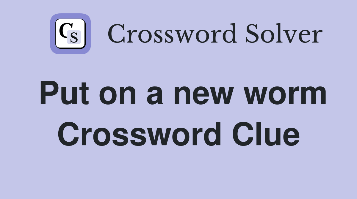 Put on a new worm Crossword Clue
