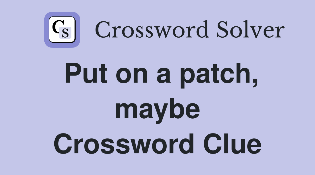 Put on a patch, maybe Crossword Clue