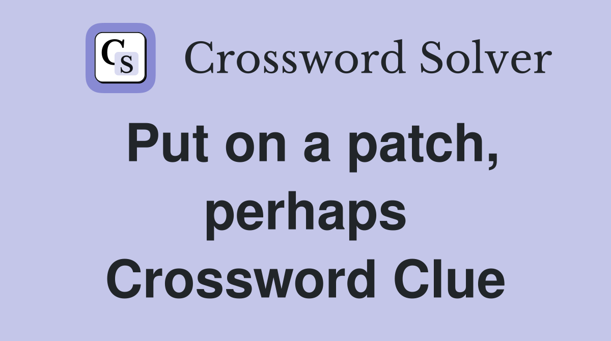 Put on a patch, perhaps Crossword Clue