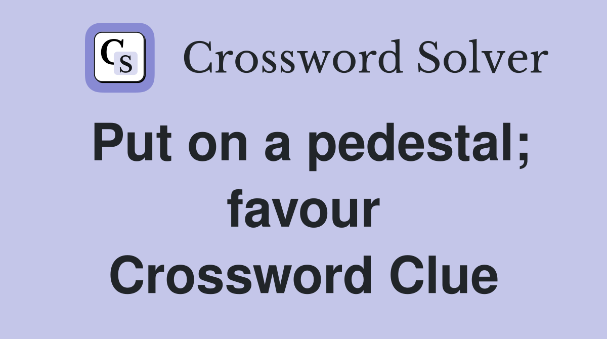 Put on a pedestal; favour Crossword Clue