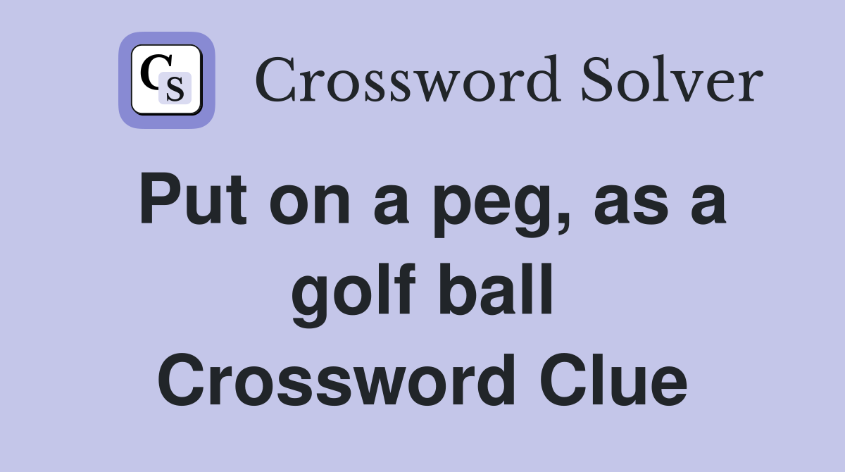 Put on a peg, as a golf ball Crossword Clue