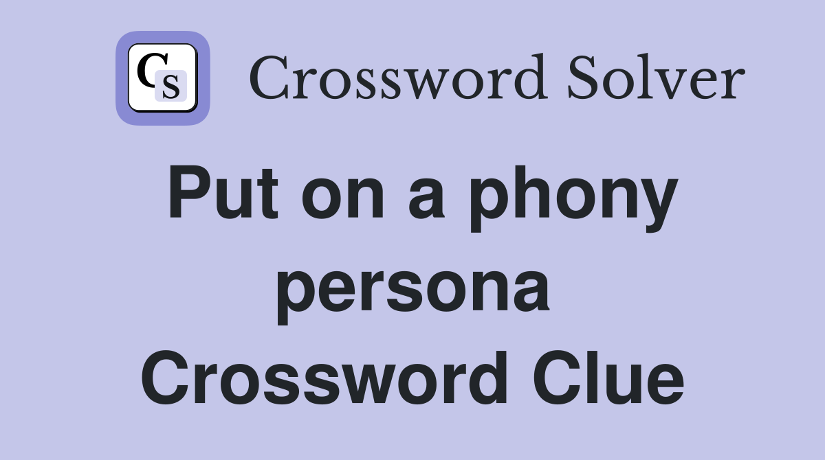 Put on a phony persona Crossword Clue