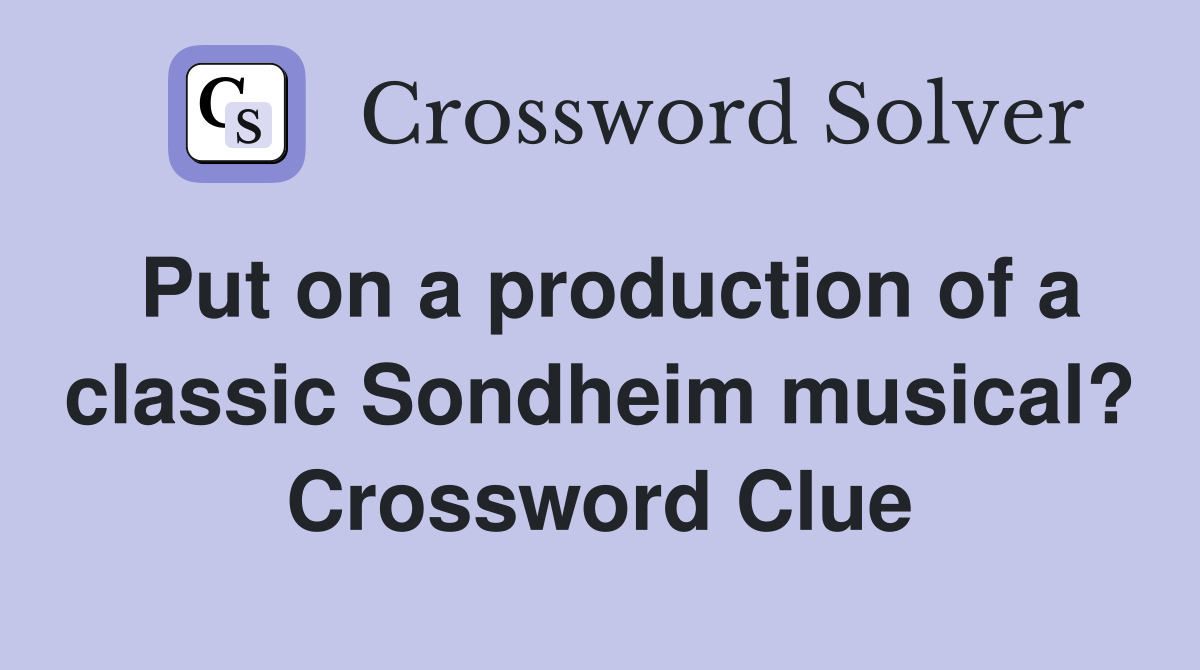 Put on a production of a classic Sondheim musical? Crossword Clue