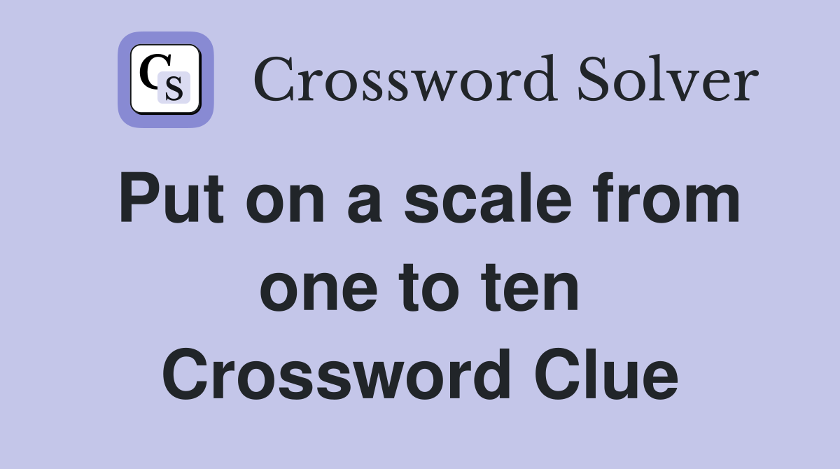 Put on a scale from one to ten Crossword Clue