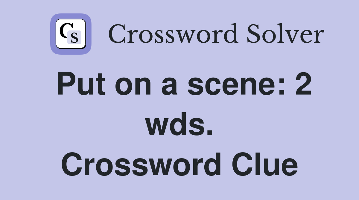 Put on a scene: 2 wds. Crossword Clue
