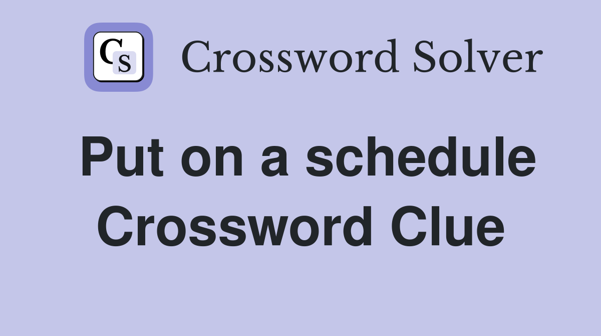 Put on a schedule Crossword Clue
