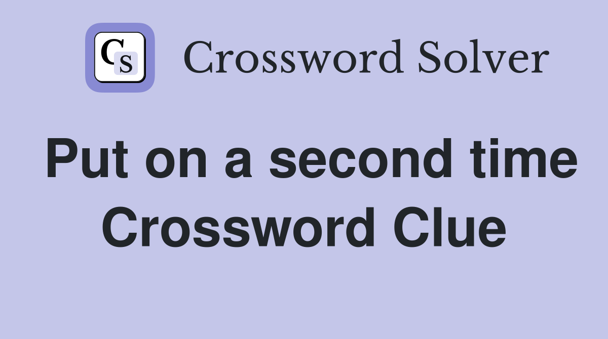 Put on a second time Crossword Clue